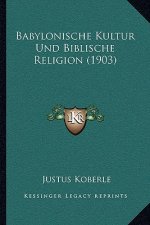 Babylonische Kultur Und Biblische Religion (1903)
