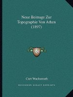 Neue Beitrage Zur Topographie Von Athen (1897)