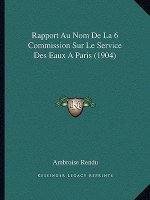 Rapport Au Nom De La 6 Commission Sur Le Service Des Eaux A Paris (1904)