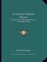 Zu Goethes Wilhelm Meister: Die Historische Stellung Besonders Der Wanderjahre (1906)
