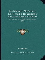 Das Tabernakel Mit Andrea's Del Verrocchio Thomasgruppe An Or San Michele Zu Florenz: Ein Beitrag Zur Florentiner Kunstgeschichte (1904)