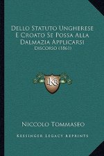 Dello Statuto Ungherese E Croato Se Possa Alla Dalmazia Applicarsi: Discorso (1861)