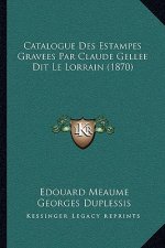 Catalogue Des Estampes Gravees Par Claude Gellee Dit Le Lorrain (1870)
