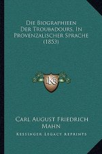 Die Biographieen Der Troubadours, in Provenzalischer Sprache (1853)