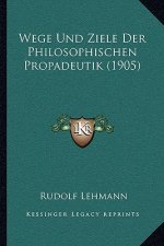 Wege Und Ziele Der Philosophischen Propadeutik (1905)