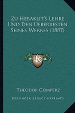 Zu Heraklit's Lehre Und Den Ueberresten Seines Werkes (1887)