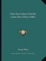 Uber Das Leben Und Die Lehre Des Ulfila (1840)
