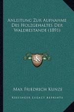 Anleitung Zur Aufnahme Des Holzgehaltes Der Waldbestande (1891)