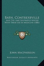 Bath, Contrexeville: And The Lime Sulphated Waters With Their Use In Medicine (1886)