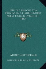Uber Die Sprache Von Provins Im 13 Jahrhundert Nebst Einigen Urkunden (1893)