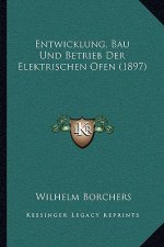 Entwicklung, Bau Und Betrieb Der Elektrischen Ofen (1897)