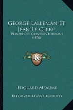 George Lalleman Et Jean Le Clerc: Peintres Et Graveurs Lorrains (1876)