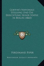 Goethe's Nationale Stellung Und Die Errichtung Seiner Statue In Berlin (1860)