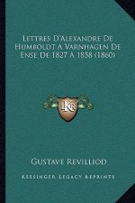 Lettres D'Alexandre De Humboldt A Varnhagen De Ense De 1827 A 1858 (1860)