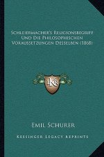 Schleiermacher's Religionsbegriff Und Die Philosophischen Voraussetzungen Desselben (1868)