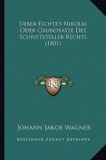 Ueber Fichte's Nikolai Oder Grundsatze Des Schriftsteller Rechts (1801)