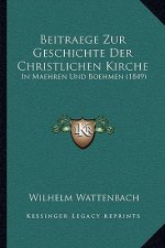 Beitraege Zur Geschichte Der Christlichen Kirche: In Maehren Und Boehmen (1849)