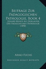 Beitrage Zur Padagogischen Pathologie, Book 4: Eduard Benefe Als Dorlaufer Der Padagoischen Pathologie (1898)