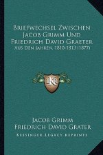 Briefwechsel Zwischen Jacob Grimm Und Friedrich David Graeter: Aus Den Jahren, 1810-1813 (1877)
