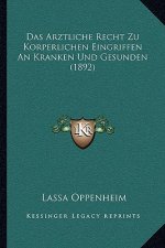 Das Arztliche Recht Zu Korperlichen Eingriffen An Kranken Und Gesunden (1892)