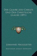 Der Glaube Jesu Christi Und Der Christliche Glaube (1891)