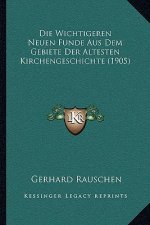 Die Wichtigeren Neuen Funde Aus Dem Gebiete Der Altesten Kirchengeschichte (1905)