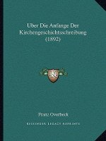 Uber Die Anfange Der Kirchengeschichtsschreibung (1892)