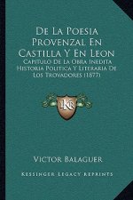 de La Poesia Provenzal En Castilla y En Leon: Capitulo de La Obra Inedita Historia Politica y Literaria de Los Trovadores (1877)