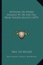 Histoire De Pierre Ayrault Et De Son Fils Rene Pseudo-Jesuite (1879)