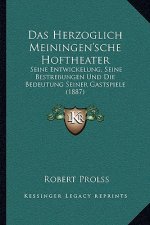 Das Herzoglich Meiningen'sche Hoftheater: Seine Entwickelung, Seine Bestrebungen Und Die Bedeutung Seiner Gastspiele (1887)