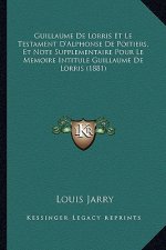 Guillaume De Lorris Et Le Testament D'Alphonse De Poitiers, Et Note Supplementaire Pour Le Memoire Intitule Guillaume De Lorris (1881)