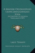 A Magyar Orszaggyules Ujonczmegszavazasi Joga: Jogtorteneti Es Kozjogi Tanulmany (1907)