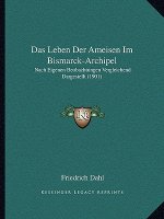 Das Leben Der Ameisen Im Bismarck-Archipel: Nach Eigenen Beobachtungen Vergleichend Dargestellt (1901)