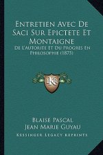 Entretien Avec de Saci Sur Epictete Et Montaigne: de L'Autorite Et Du Progres En Philosophie (1875)