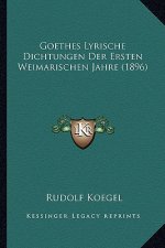 Goethes Lyrische Dichtungen Der Ersten Weimarischen Jahre (1896)