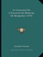 Le Ceremonial De L'Universite De Medecine De Montpellier (1879)
