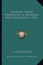Preussens Innere Verwaltung In Der Krisis Ihrer Neubildung (1876)