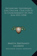 Recherches Historiques Sur L'Origine, L'Election Et Le Couronnement Du Pape Jean XXII (1854)