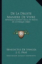 De La Droite Maniere De Vivre: Appendice Extrait De La IV Partie De L'Ethique (1860)