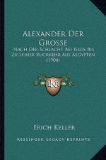 Alexander Der Grosse: Nach Der Schlacht Bei Issos Bis Zu Seiner Ruckkehr Aus Aegypten (1904)
