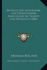 Beitrage Zur Geographie Und Ethnographie Babyloniens Im Talmud Und Midrasch (1884)
