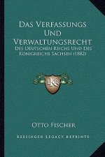 Das Verfassungs Und Verwaltungsrecht: Des Deutschen Reichs Und Des Konigreichs Sachsen (1882)