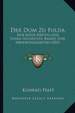 Der Dom Zu Fulda: Eine Kurze Darstellung Seiner Geschichte, Bauart Und Merkwurdigkeiten (1855)