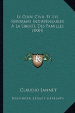 Le Code Civil Et Les Reformes Indispensables A La Liberte Des Familles (1884)