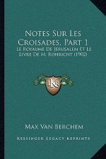 Notes Sur Les Croisades, Part 1: Le Royaume De Jerusalem Et Le Livre De M. Rohricht (1902)