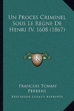 Un Proces Criminel Sous Le Regne de Henri IV, 1608 (1867)