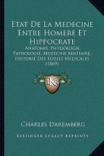 Etat De La Medecine Entre Homere Et Hippocrate: Anatomie, Physiologie, Pathologie, Medecine Militaire, Historie Des Ecoles Medicales (1869)