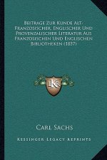 Beitrage Zur Kunde Alt-Franzosischer, Englischer Und Provenzalischer Literatur Aus Franzosischen Und Englischen Bibliotheken (1857)