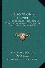 Bibliographia Daciei: Indice De Scrieri Attingetore Directu Seu Indirectu De Vechii Locuitori Ai Daciei (1872)