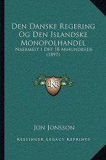 Den Danske Regering Og Den Islandske Monopolhandel: Naermest I Det 18 Arhundrede (1897)